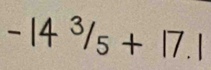 -14^3/_5+17.1