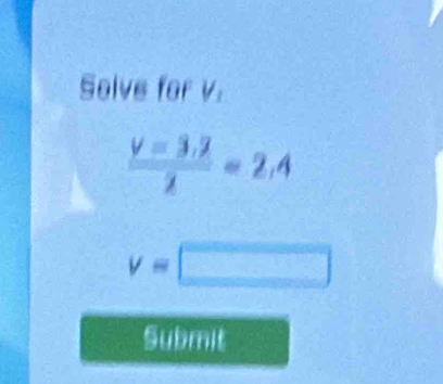 Solve for v.
 (y=3.2)/2 =2.4
v=□
Submit