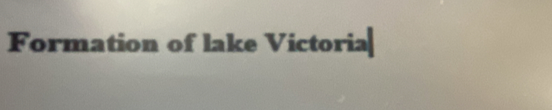 Formation of lake Victoria