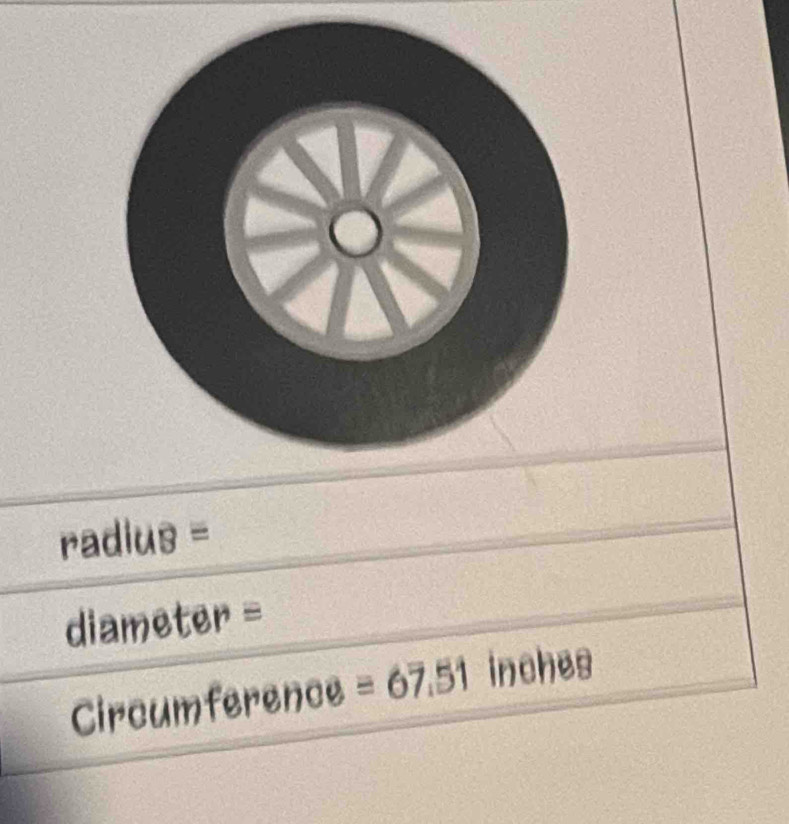 radius =
diameter =
Circumference =67.51 inches