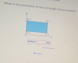 What is the perimeter of the rectangle shown below?
perimete =□ un ts
Mit drnon accmately
Q Zoum