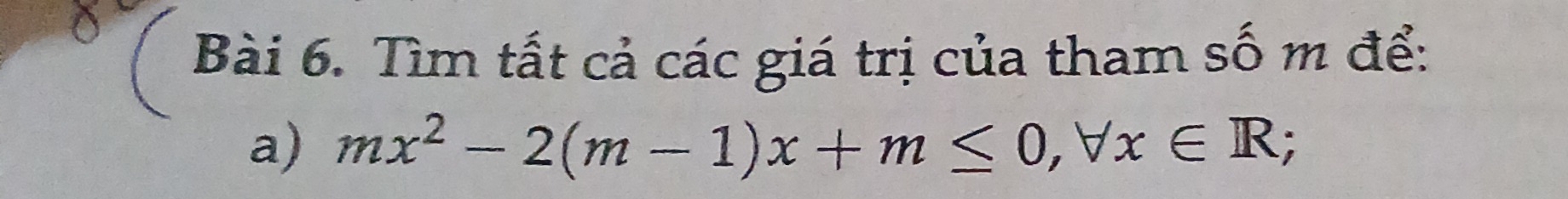 Tìm tất cả các giá trị của tham số m để: 
a) mx^2-2(m-1)x+m≤ 0, forall x∈ R;