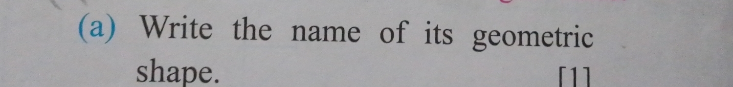 Write the name of its geometric 
shape.