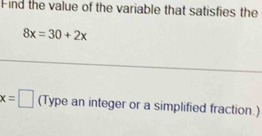 Find the value of the variable that satisfies the
8x=30+2x
x=□ (Type an integer or a simplified fraction.)