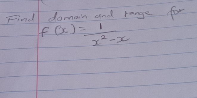 Find domain and range for
f(x)= 1/x^2-x 