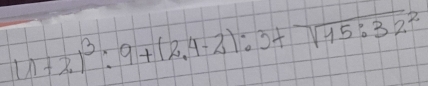 (11+2)^3:9+(2.4-2):3+sqrt(15:32^2)