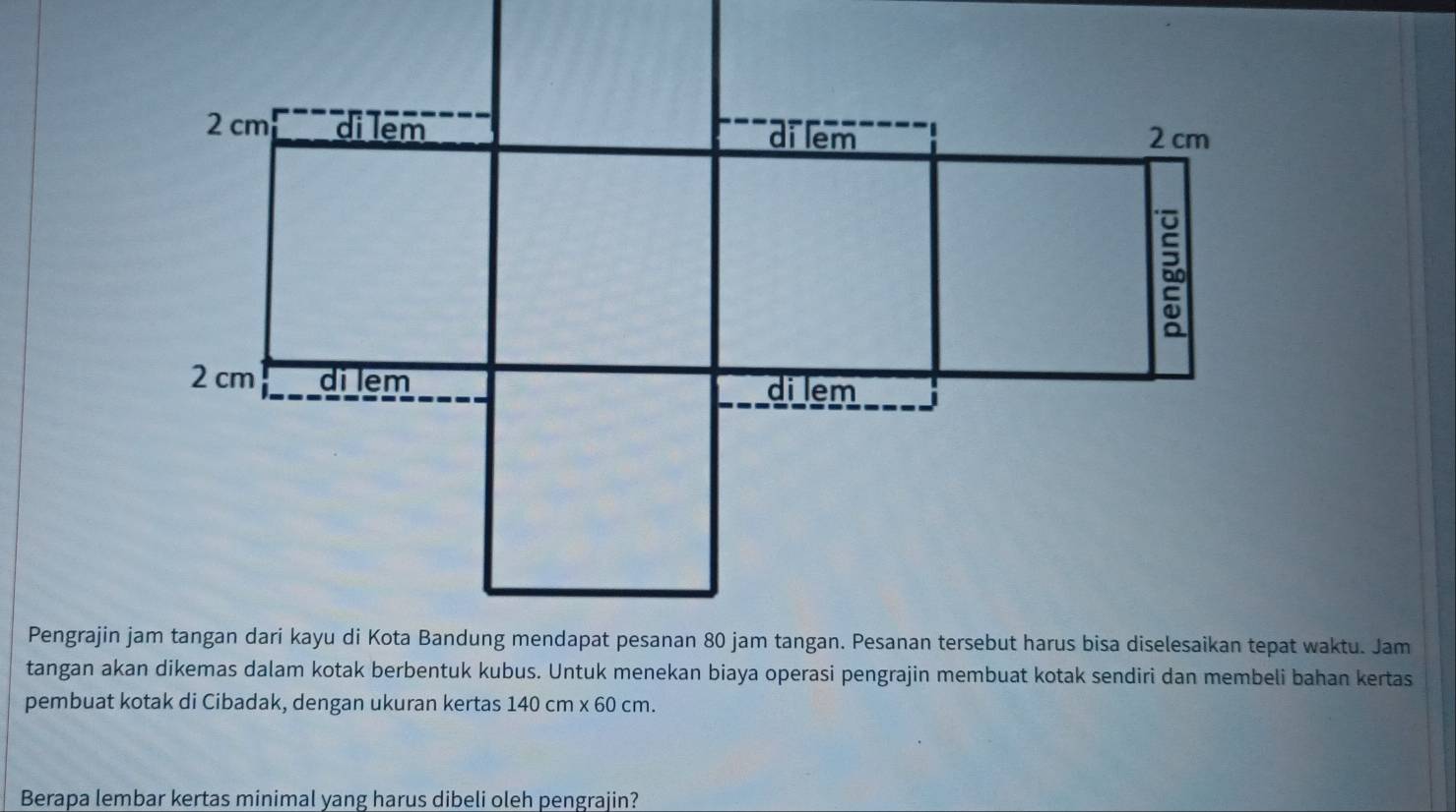 pembuat kotak di Cibadak, dengan ukuran kertas 140cm* 60cm. 
Berapa lembar kertas minimal yang harus dibeli oleh pengrajin?