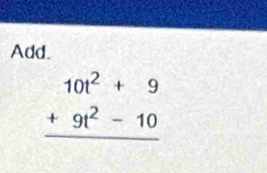Add.
beginarrayr 10t^2+9 +9t^2-10 hline endarray