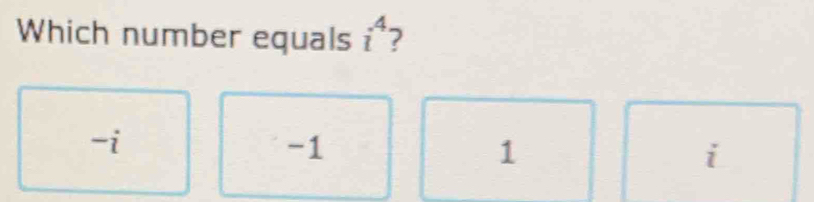 Which number equals i^4 2
-i
-1
1
Z