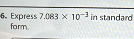 Express 7.083* 10^(-3) in standard 
form.