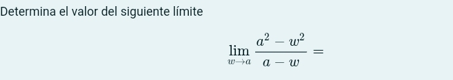 Determina el valor del siguiente límite
limlimits _wto a (a^2-w^2)/a-w =