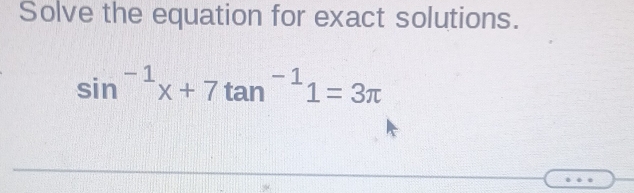 Solve the equation for exact solutions.
sin^(-1)x+7tan^(-1)1=3π