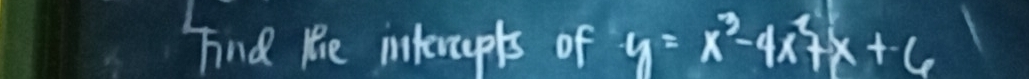Find the intercepts of y=x^3-4x^2+x+6
