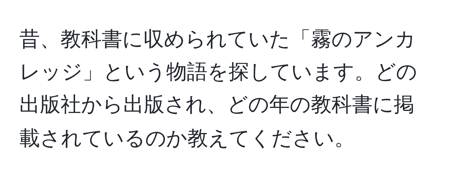 昔、教科書に収められていた「霧のアンカレッジ」という物語を探しています。どの出版社から出版され、どの年の教科書に掲載されているのか教えてください。