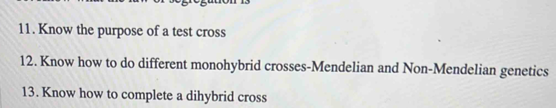 Know the purpose of a test cross 
12. Know how to do different monohybrid crosses-Mendelian and Non-Mendelian genetics 
13. Know how to complete a dihybrid cross