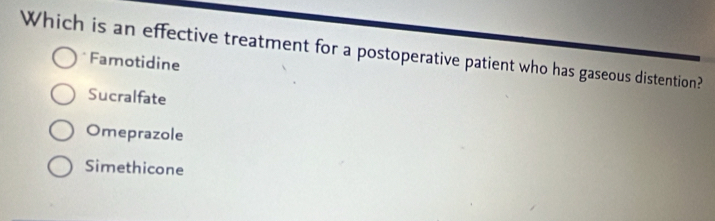 Which is an effective treatment for a postoperative patient who has gaseous distention?
Famotidine
Sucralfate
Omeprazole
Simethicone