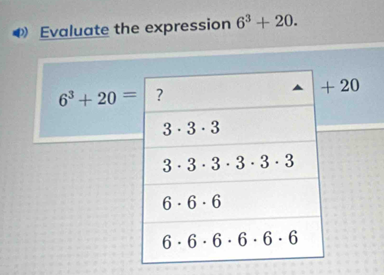 Evaluate the expression 6^3+20.
6^3+20=
∠ 0