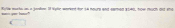 Klylie works as a jantor. If Kylie worked for 14 hours and eared $140, how much did she 
cam per hour?