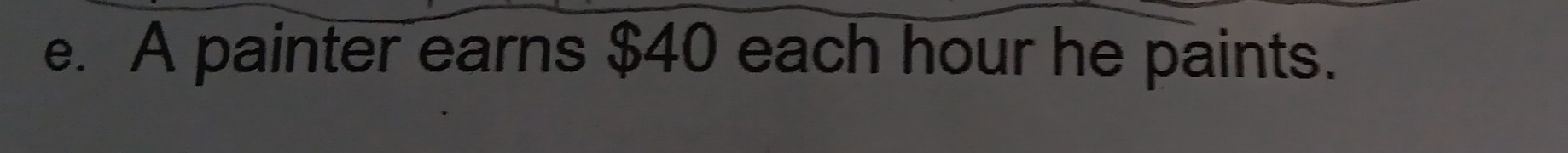A painter earns $40 each hour he paints.
