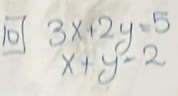 10 3x+2y=5
x+y-2