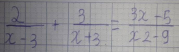  2/x-3 + 3/x+3 = (3x-5)/x2-9 