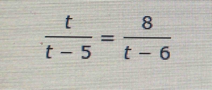  t/t-5 = 8/t-6 