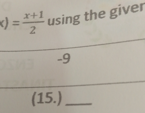 x)= (x+1)/2  using the giver
-9
(15.)_