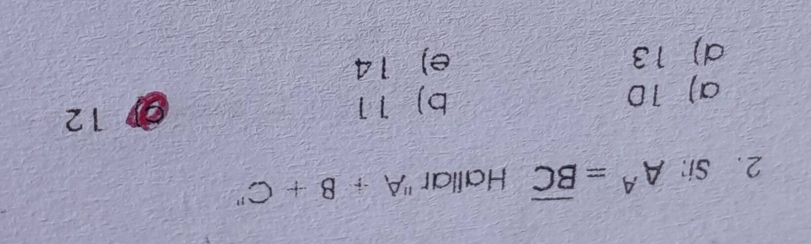 Si: A^A=overline BC Hallar " ''A+B+C' 1
a) 10 b) 11 g 12
d) 13 e) 14