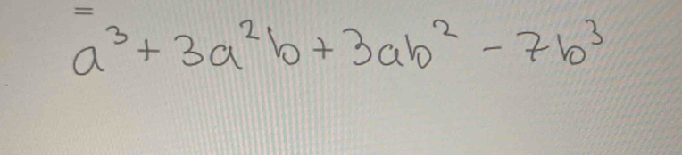 a^3+3a^2b+3ab^2-7b^3