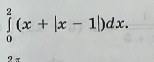 ∈tlimits _0^2(x+|x-1|)dx. 
2 π