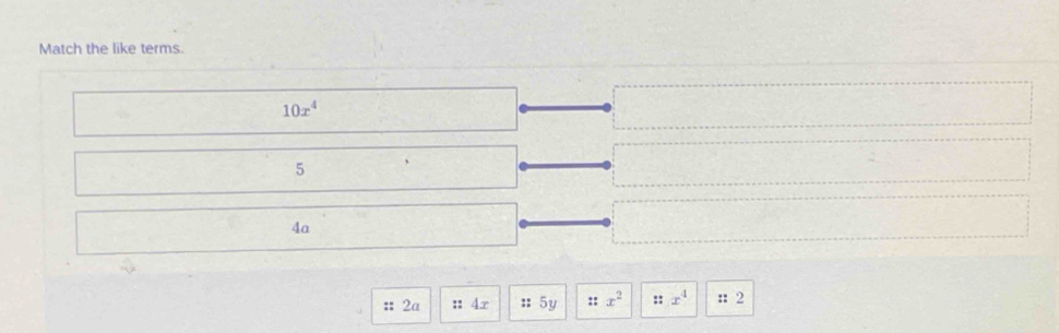 Match the like terms
10x^4
5 
4a 
:: 2a :: 4x :: 5y :: x^2 :: x^4 :: 2