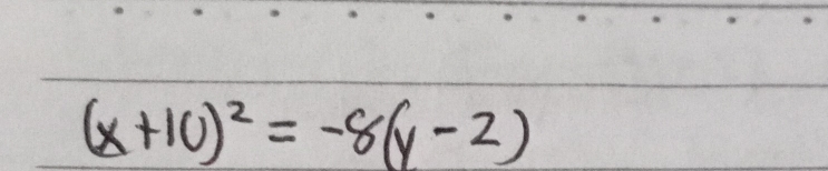 (x+10)^2=-8(y-2)