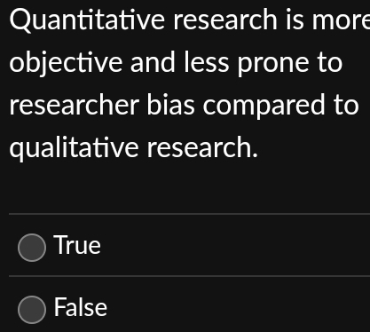 Quantitative research is more
objective and less prone to
researcher bias compared to
qualitative research.
True
False