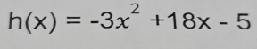 h(x)=-3x^2+18x-5