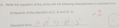 Write the equation of the circle with the following characteristics in standard form. 
Endpoints of the diameter at (2,3) and (8,3)
Standard form: 
_