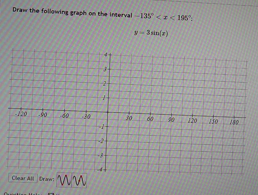 Draw the following graph on the interval -135° :
y=3sin (x)
Draw: