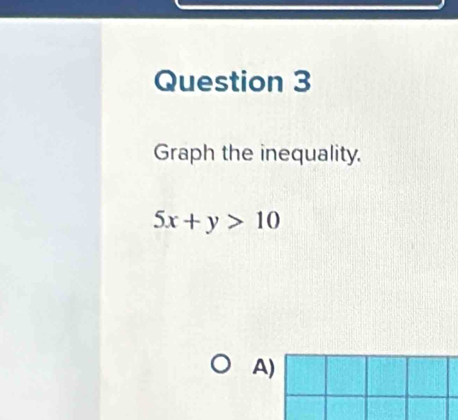 Graph the inequality.
5x+y>10
A)