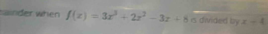 cainder when f(x)=3x^3+2x^2-3x+8 . 5 divided by x-4