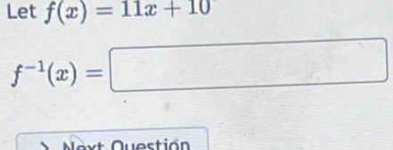 Let f(x)=11x+10
f^(-1)(x)=□
Next Questión