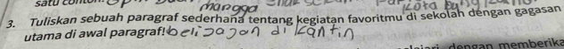 satu conto 
3. Tuliskan sebuah paragraf sederhana tentang kegiatan favoritmu di sekolah dengan gagasan 
utama di awal paragraf! 
dengan memberika