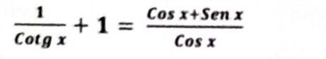  1/Cotgx +1= (Cosx+Senx)/Cosx 