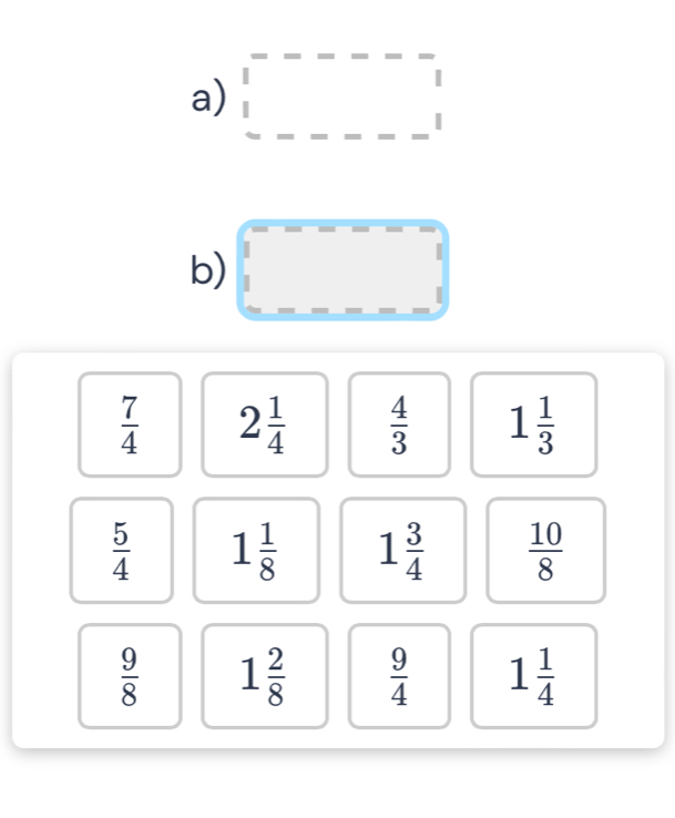 square 
b)
 7/4  2 1/4   4/3  1 1/3 
 5/4  1 1/8  1 3/4   10/8 
 9/8  1 2/8   9/4  1 1/4 