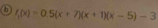 6 f_1(x)=0.5(x+7)(x+1)(x-5)-3