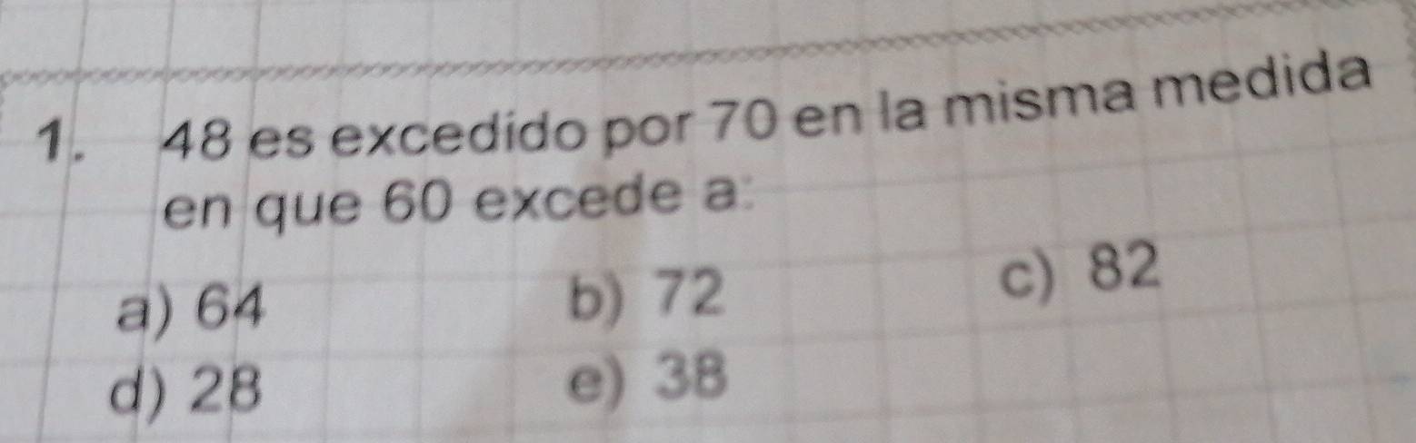 es excedído por 70 en la misma medida
en que 60 excede a:
a) 64 b) 72 c) 82
d) 28 e) 38