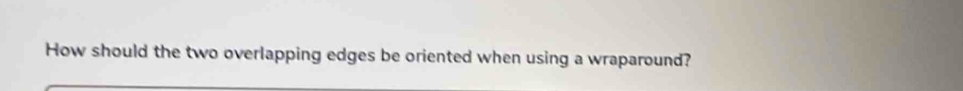 How should the two overlapping edges be oriented when using a wraparound?