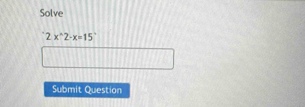 Solve
2x^(wedge)2-x=15^(wedge)
Submit Question