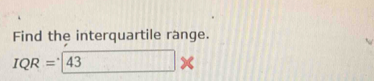 Find the interquartile range.
IQR=43