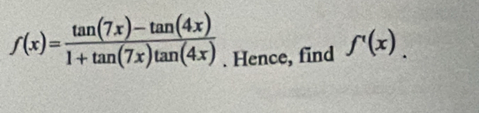 f(x)= (tan (7x)-tan (4x))/1+tan (7x)tan (4x) . Hence, find f'(x).