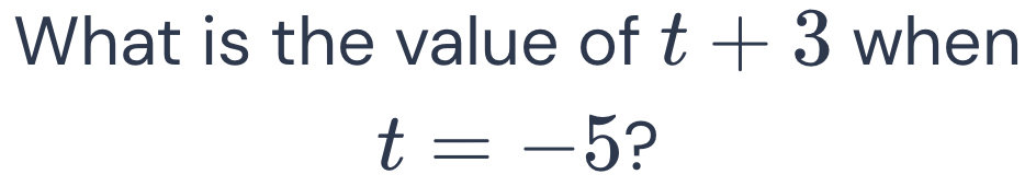 What is the value of t+3 when
t=-5 ?