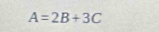 A=2B+3C